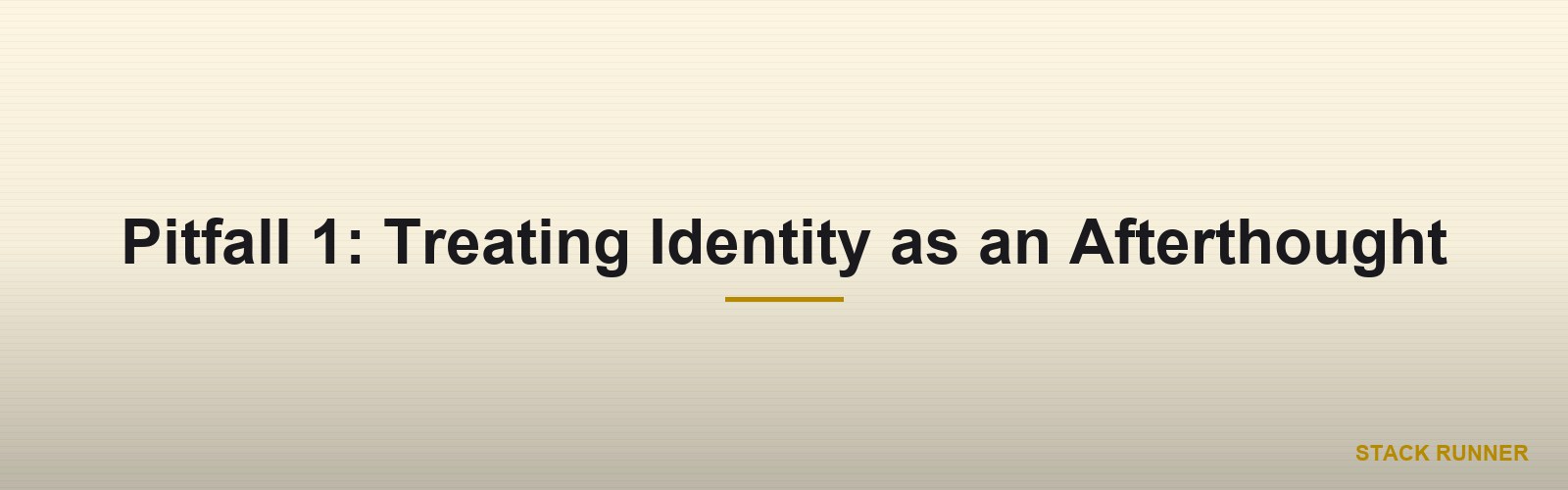 Pitfall 1: Treating Identity as an Afterthought