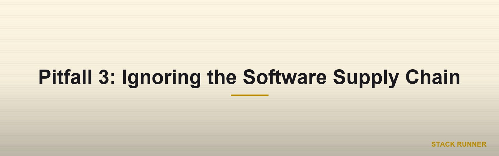 Pitfall 3: Ignoring the Software Supply Chain