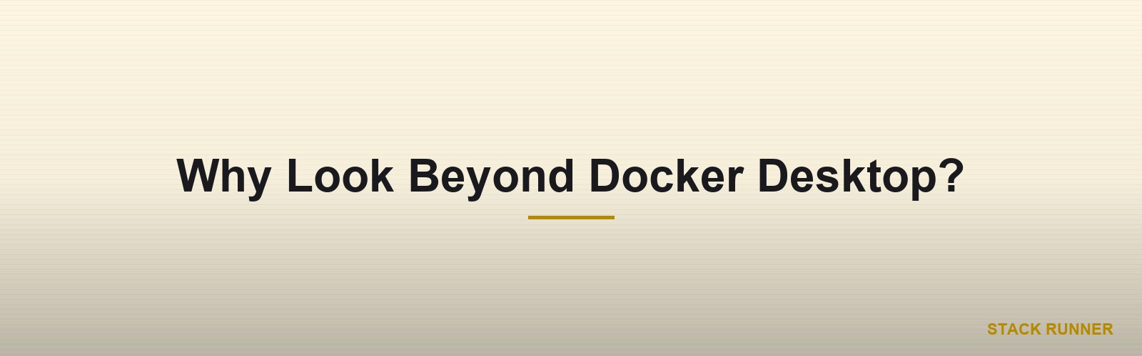 Why Look Beyond Docker Desktop?