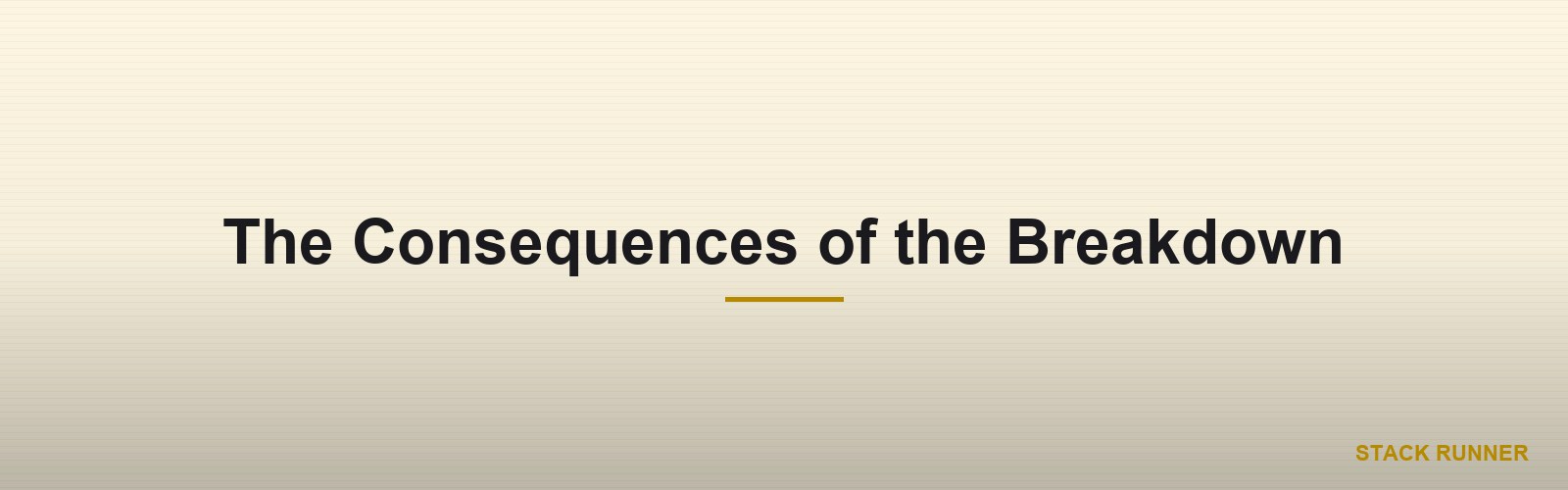 The Consequences of the Breakdown