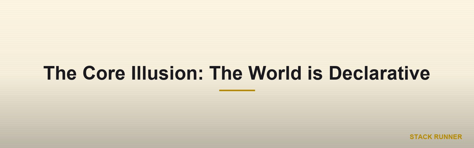 The Core Illusion: The World is Declarative