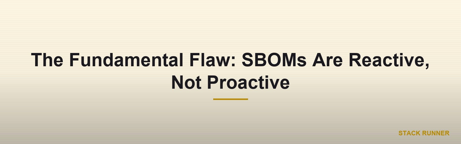 The Fundamental Flaw: SBOMs Are Reactive, Not Proactive
