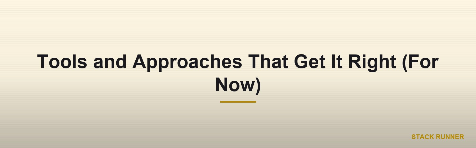 Tools and Approaches That Get It Right (For Now)