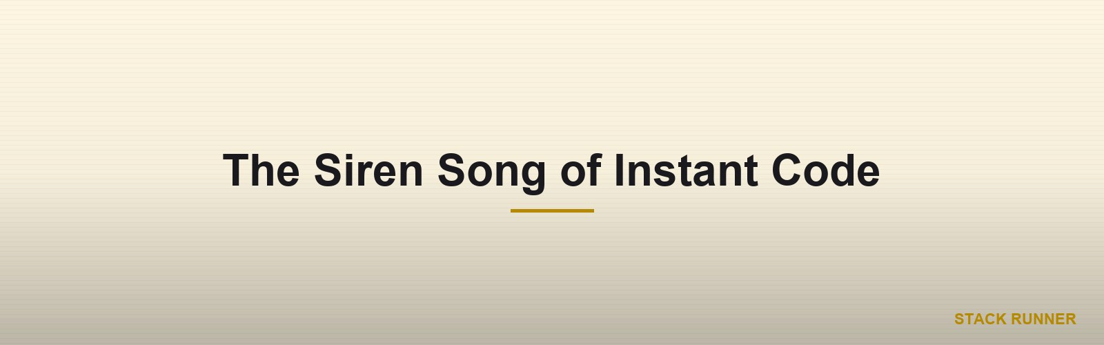 The Siren Song of Instant Code