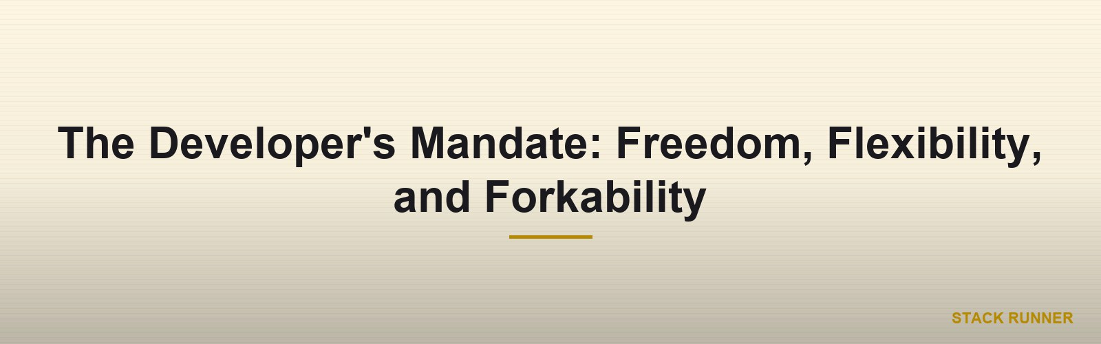 The Developer's Mandate: Freedom, Flexibility, and Forkability