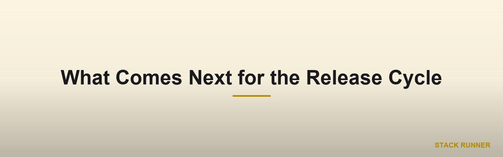 What Comes Next for the Release Cycle