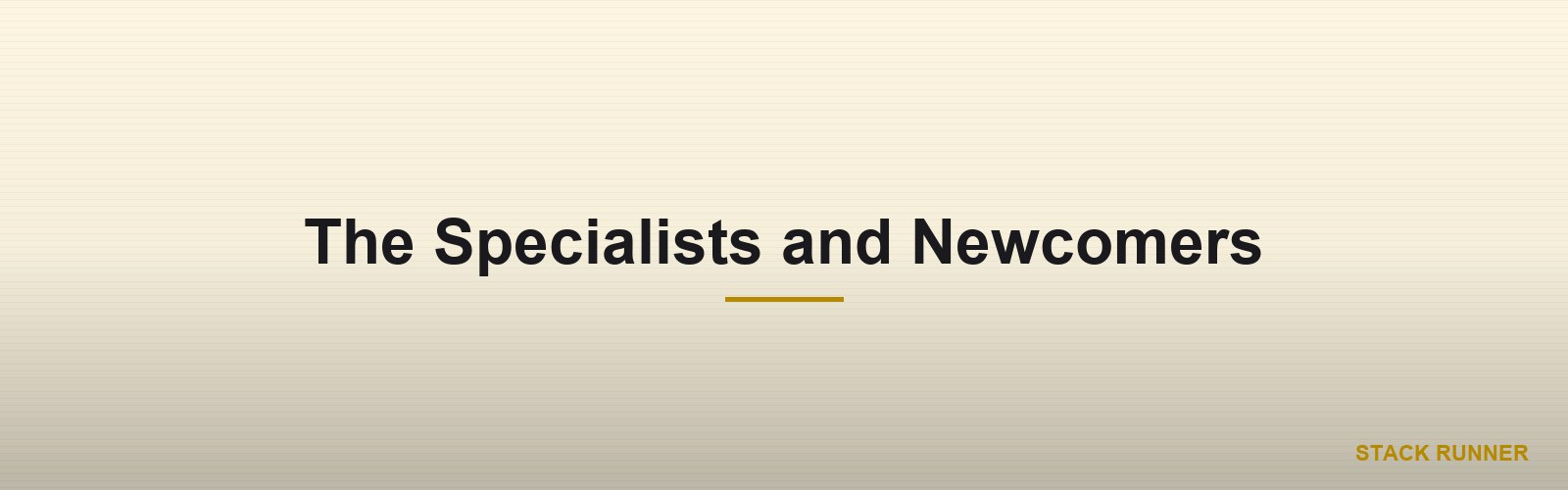 The Specialists and Newcomers